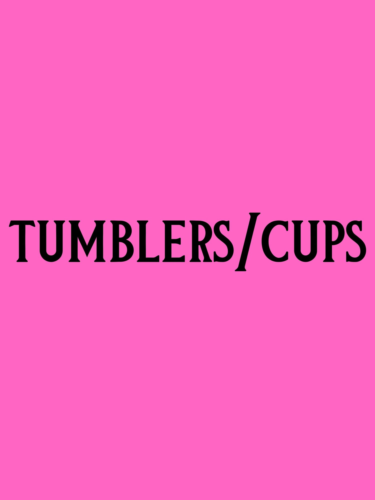 Tumblers/Cups